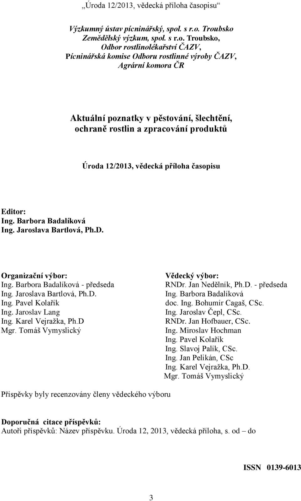 Troubsko Zemědělský výzkum, spol Troubsko, Odbor rostlinolékařství ČAZV, Pícninářská komise Odboru rostlinné výroby ČAZV, Agrární komora ČR Aktuální poznatky v pěstování, šlechtění, ochraně rostlin a