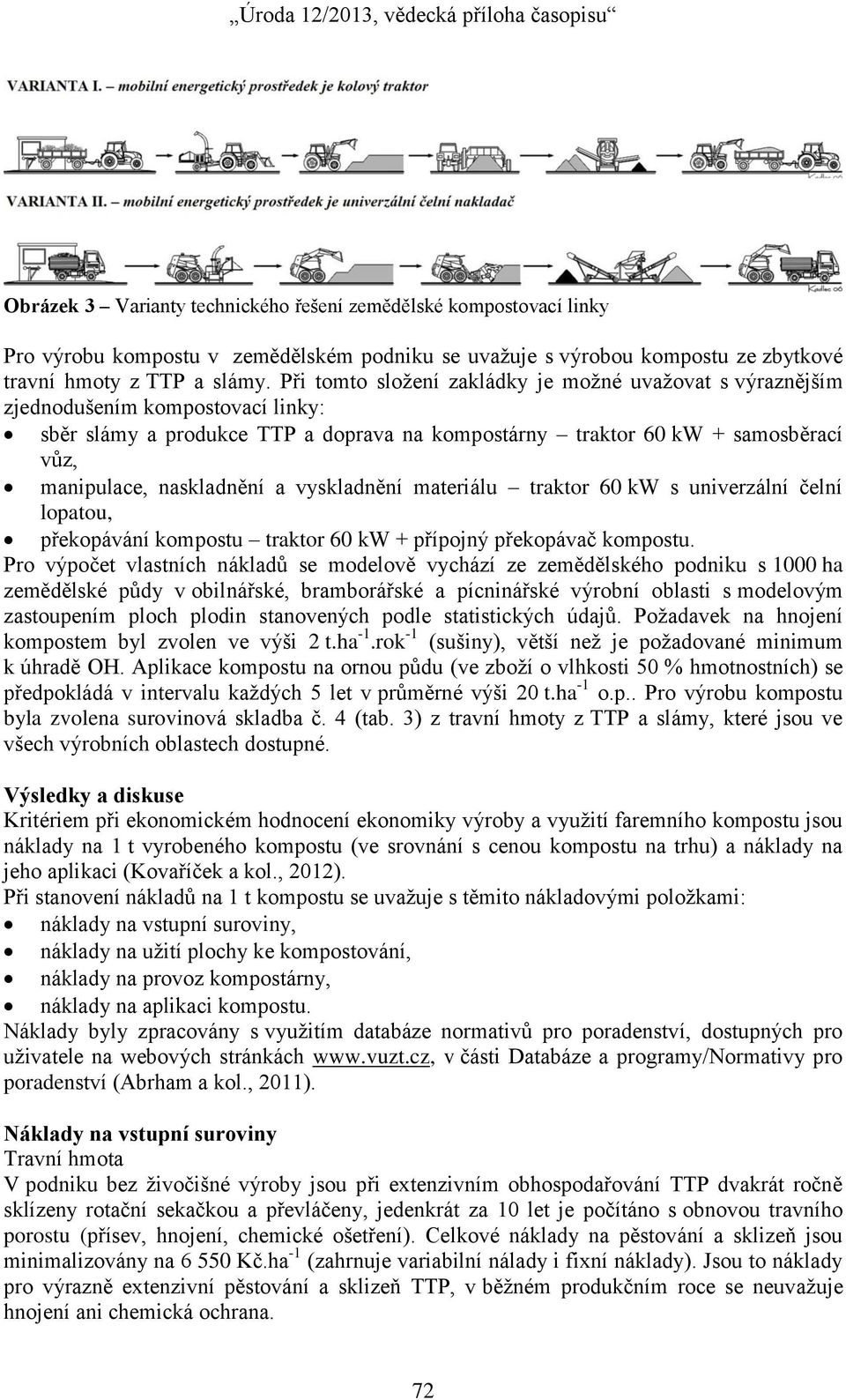 naskladnění a vyskladnění materiálu traktor 60 kw s univerzální čelní lopatou, překopávání kompostu traktor 60 kw + přípojný překopávač kompostu.