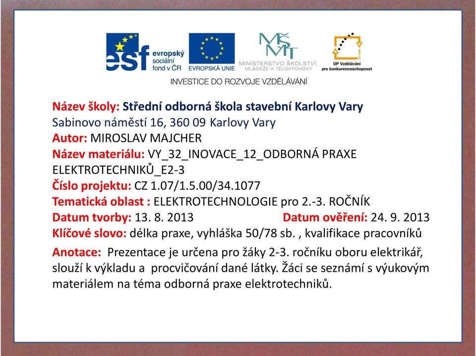 8. 2013 Datum ověření: 24. 9. 2013 Klíčové slovo: délka praxe, vyhláška 50/78 sb., kvalifikace pracovníků Anotace: Prezentace je určena pro žáky 2-3.