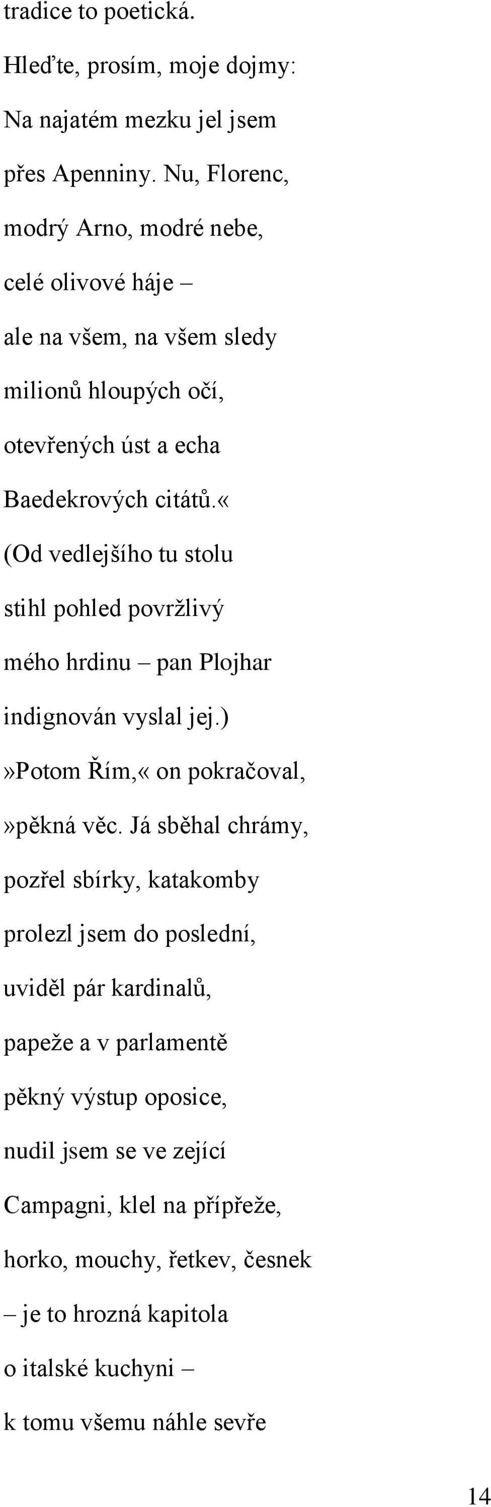 «(od vedlejšího tu stolu stihl pohled povržlivý mého hrdinu pan Plojhar indignován vyslal jej.)»potom Řím,«on pokračoval,»pěkná věc.