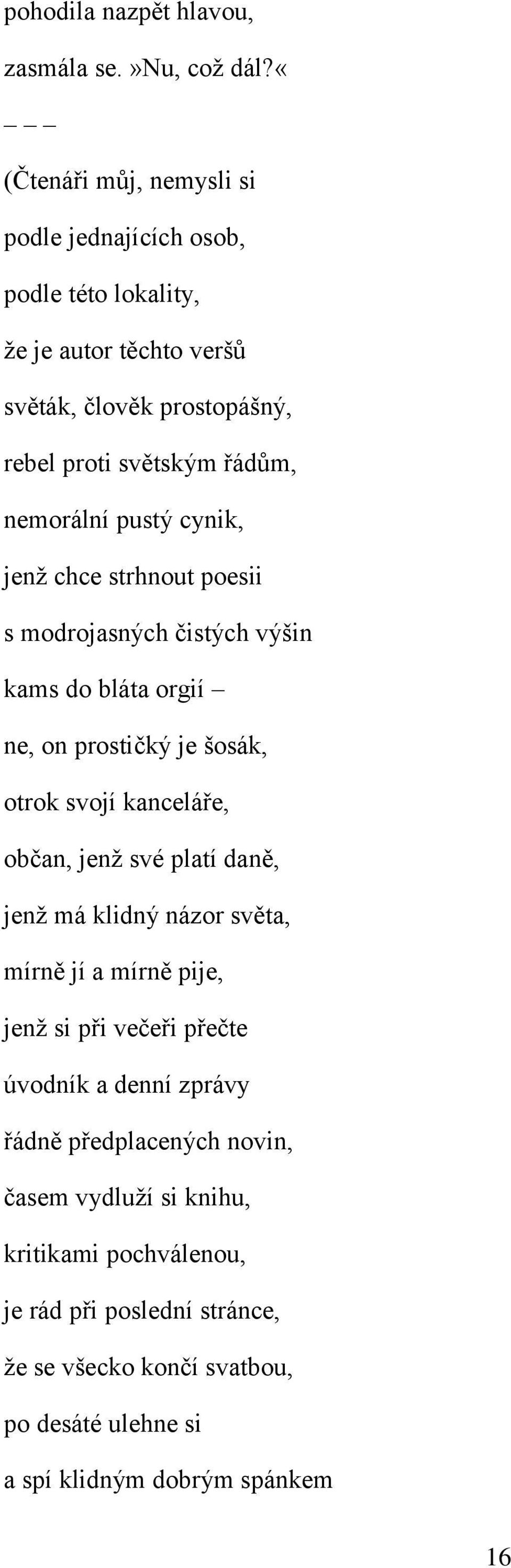 pustý cynik, jenž chce strhnout poesii s modrojasných čistých výšin kams do bláta orgií ne, on prostičký je šosák, otrok svojí kanceláře, občan, jenž své platí