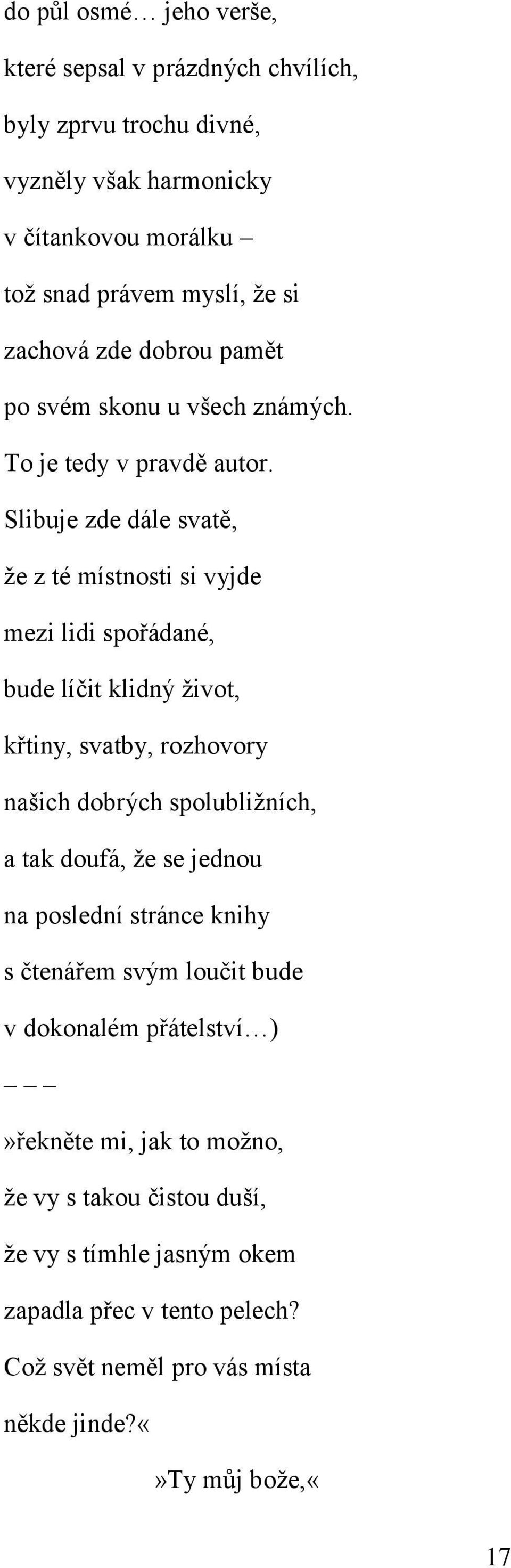 Slibuje zde dále svatě, že z té místnosti si vyjde mezi lidi spořádané, bude líčit klidný život, křtiny, svatby, rozhovory našich dobrých spolubližních, a tak doufá,