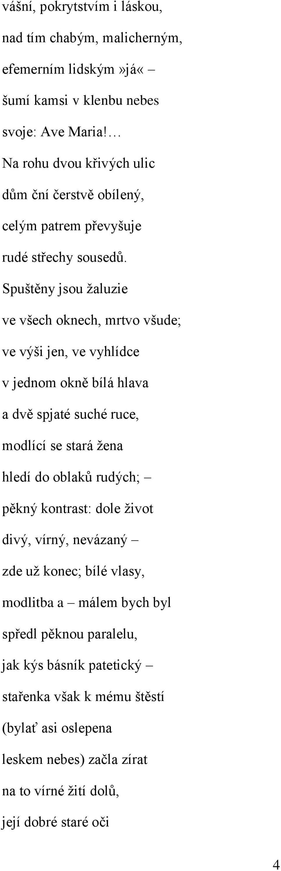 Spuštěny jsou žaluzie ve všech oknech, mrtvo všude; ve výši jen, ve vyhlídce v jednom okně bílá hlava a dvě spjaté suché ruce, modlící se stará žena hledí do oblaků