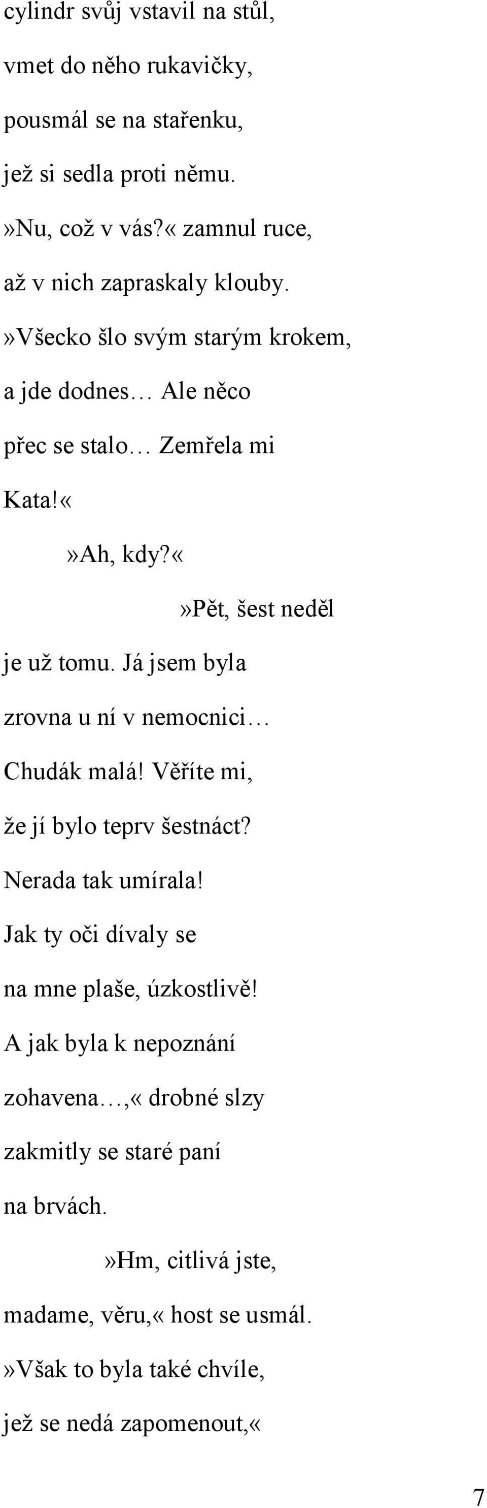 pět, šest neděl je už tomu. Já jsem byla zrovna u ní v nemocnici Chudák malá! Věříte mi, že jí bylo teprv šestnáct? Nerada tak umírala!