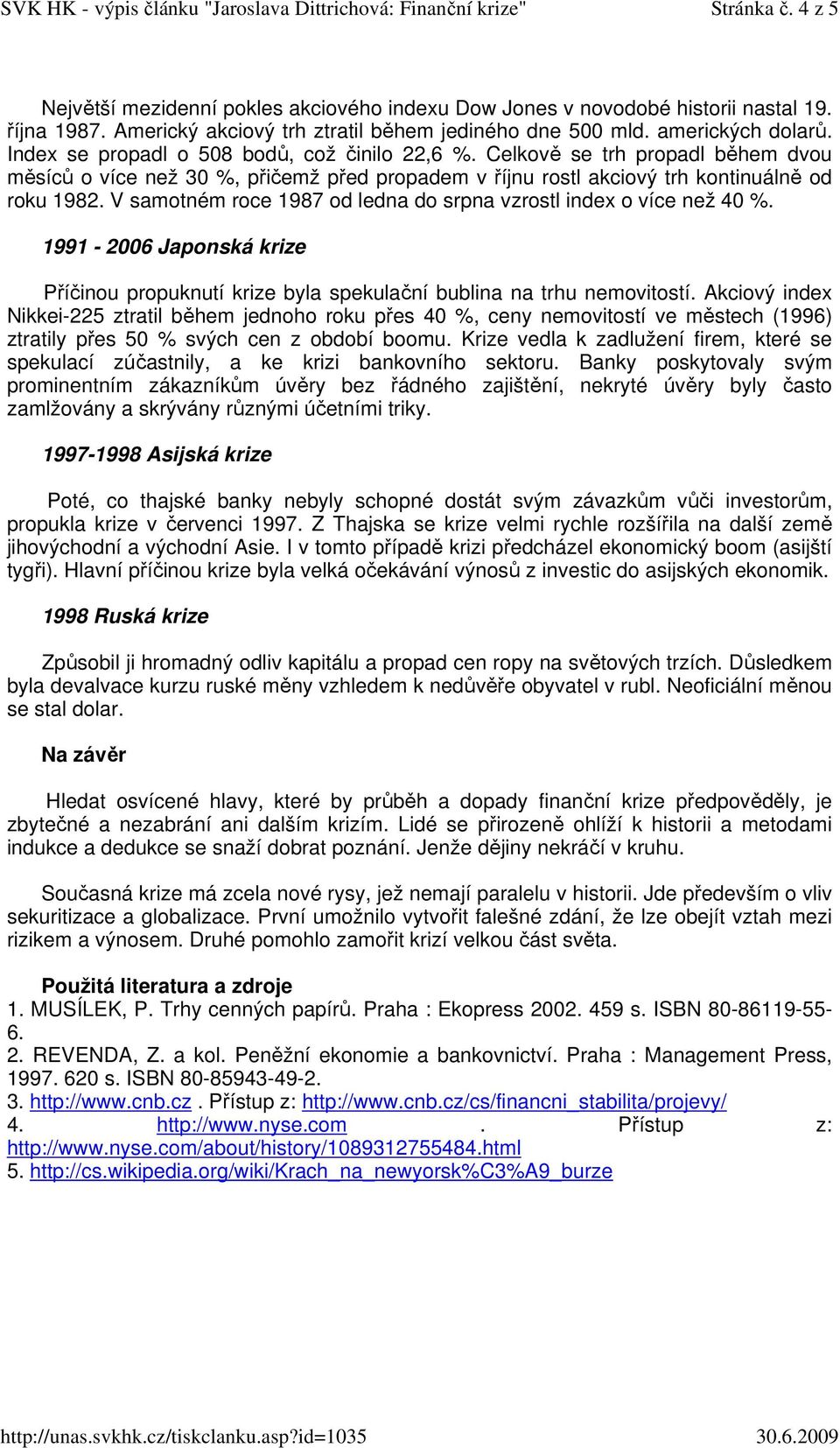 V samotném roce 1987 od ledna do srpna vzrostl index o více než 40 %. 1991-2006 Japonská krize Příčinou propuknutí krize byla spekulační bublina na trhu nemovitostí.