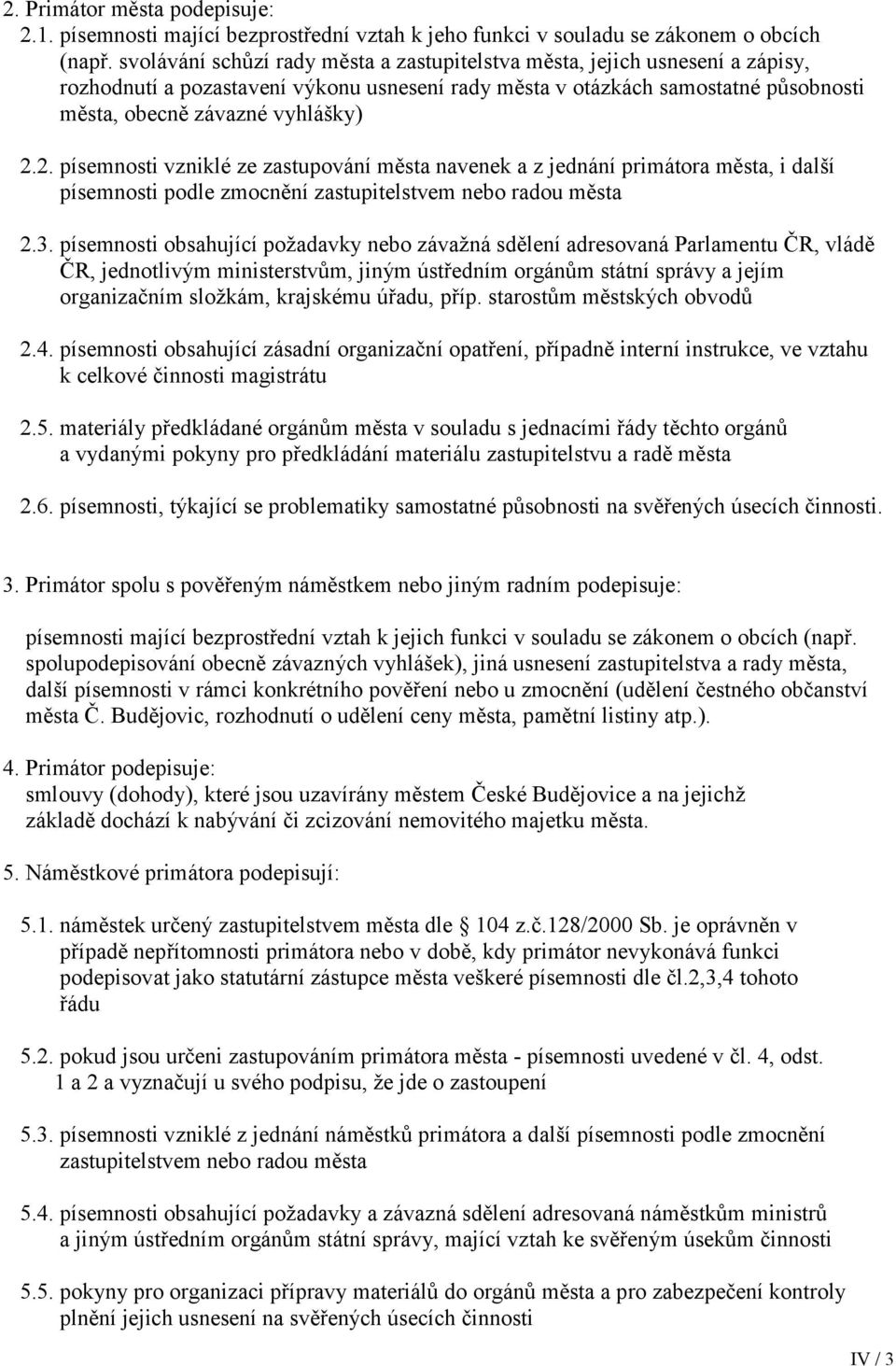 2. písemnosti vzniklé ze zastupování města navenek a z jednání primátora města, i další písemnosti podle zmocnění zastupitelstvem nebo radou města 2.3.