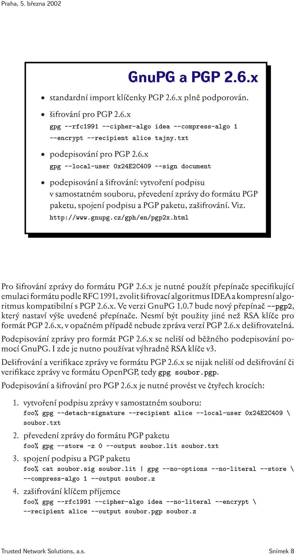 x gpg --local-user 0x24E2C409 --sign document podepisování a šifrování: vytvoření podpisu v samostatném souboru, převedení zprávy do formátu PGP paketu, spojení podpisu a PGP paketu, zašifrování. Viz.