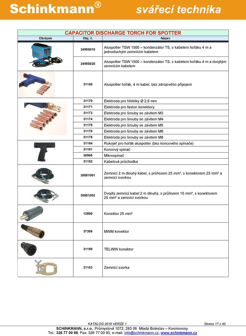 31140 Aluspotter hořák, 4 m kabel, bez zdrojového připojení 31170 Elektroda pro hřebíky Ø 2,6 mm 31171 Elektroda pro faston konektory 31173 Elektroda pro šrouby se závitem M3 31174 Elektroda pro