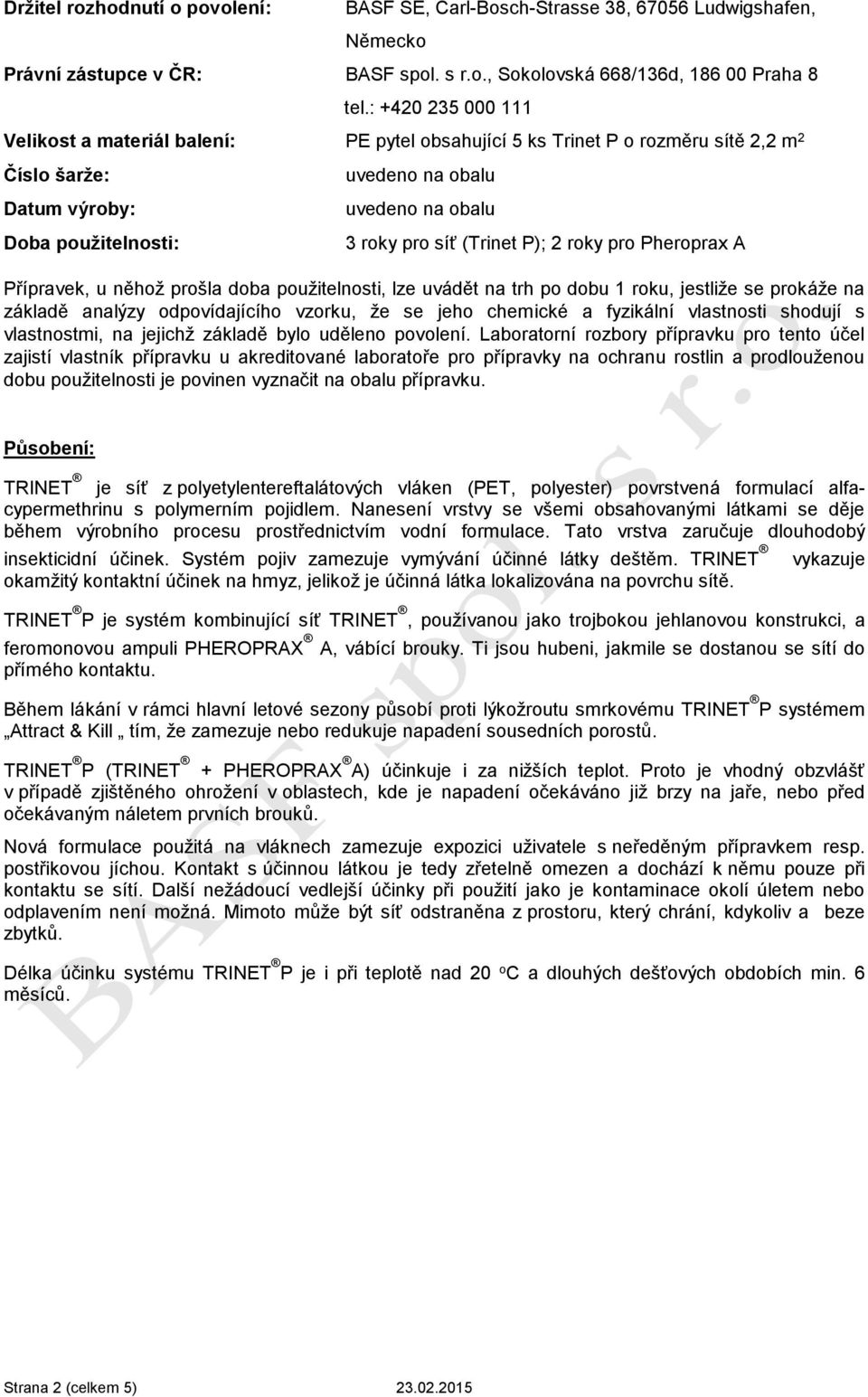 (Trinet P); 2 roky pro Pheroprax A Přípravek, u něhož prošla doba použitelnosti, lze uvádět na trh po dobu 1 roku, jestliže se prokáže na základě analýzy odpovídajícího vzorku, že se jeho chemické a