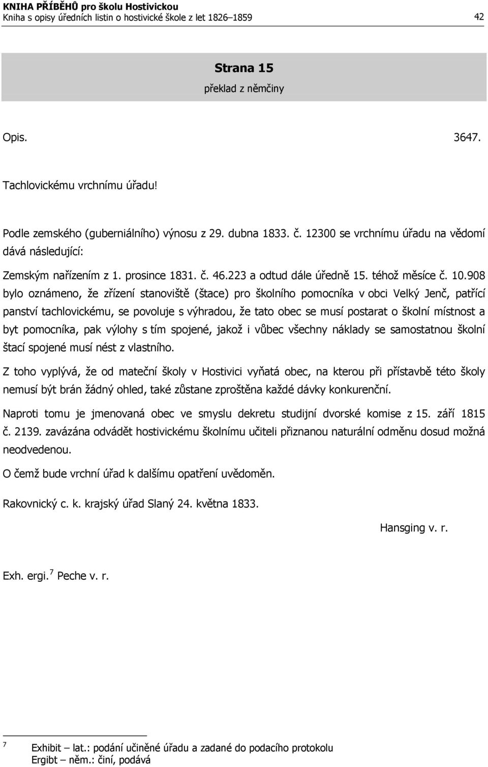 908 bylo oznámeno, že zřízení stanoviště (štace) pro školního pomocníka v obci Velký Jenč, patřící panství tachlovickému, se povoluje s výhradou, že tato obec se musí postarat o školní místnost a byt