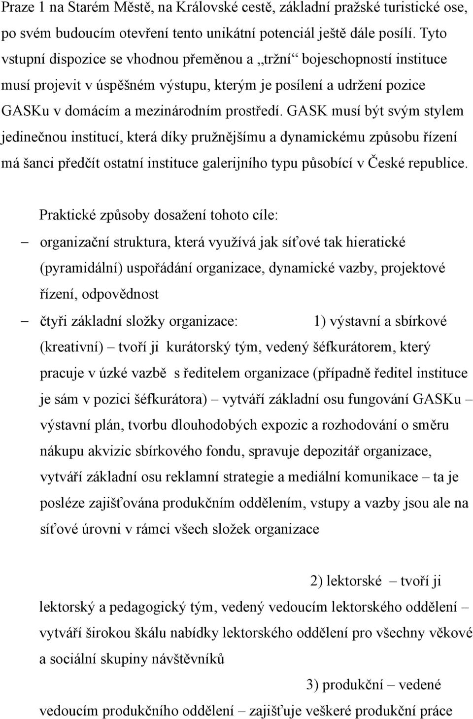 GASK musí být svým stylem jedinečnou institucí, která díky pružnějšímu a dynamickému způsobu řízení má šanci předčít ostatní instituce galerijního typu působící v České republice.