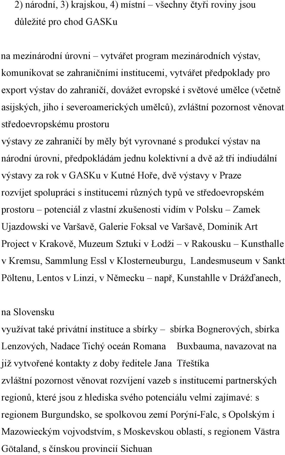 zahraničí by měly být vyrovnané s produkcí výstav na národní úrovni, předpokládám jednu kolektivní a dvě až tři indiudální výstavy za rok v GASKu v Kutné Hoře, dvě výstavy v Praze rozvíjet spolupráci