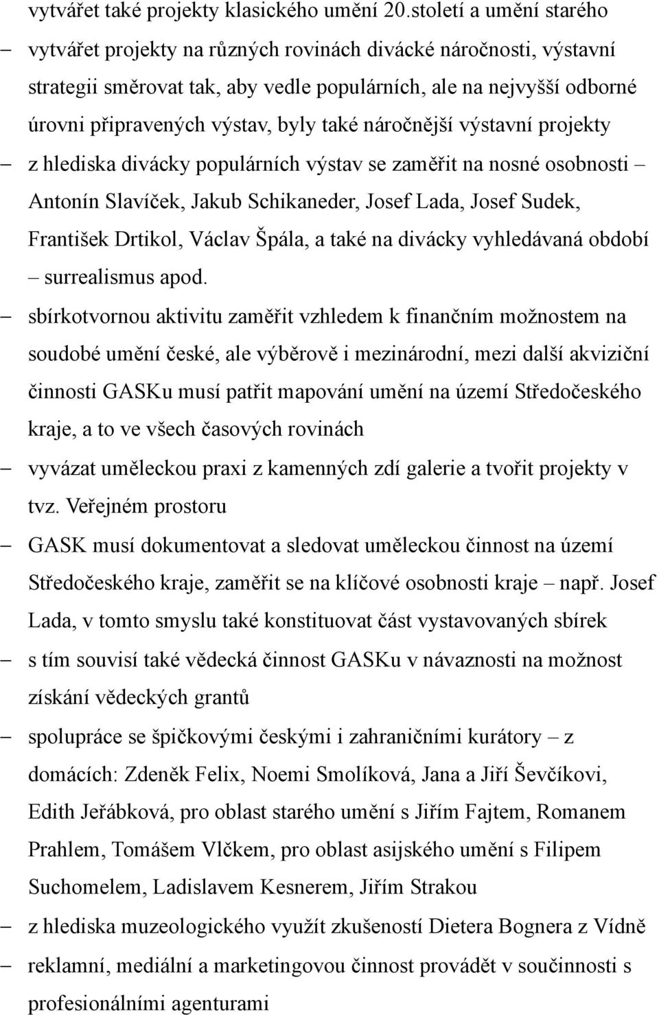 náročnější výstavní projekty z hlediska divácky populárních výstav se zaměřit na nosné osobnosti Antonín Slavíček, Jakub Schikaneder, Josef Lada, Josef Sudek, František Drtikol, Václav Špála, a také