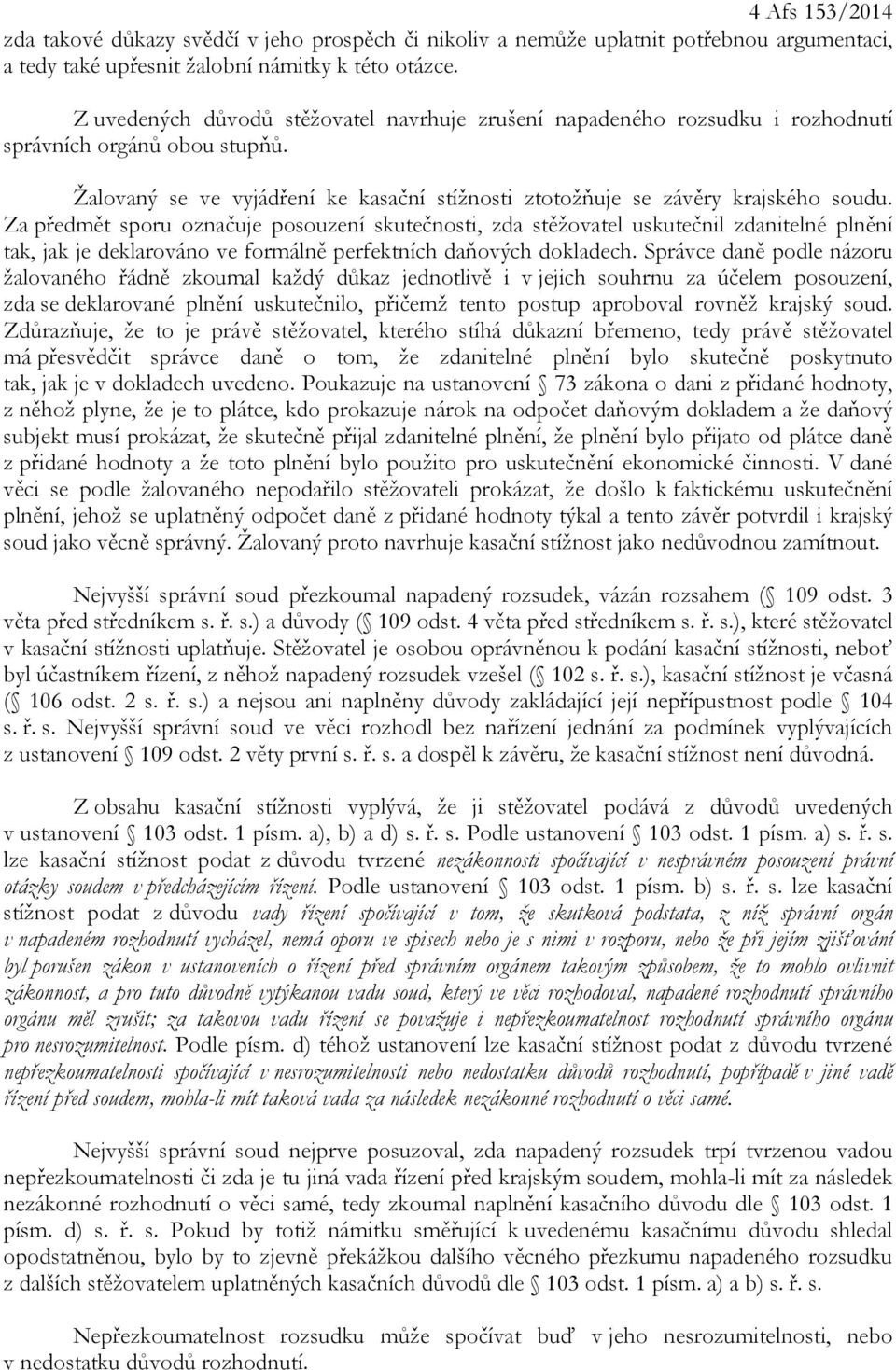 Za předmět sporu označuje posouzení skutečnosti, zda stěžovatel uskutečnil zdanitelné plnění tak, jak je deklarováno ve formálně perfektních daňových dokladech.