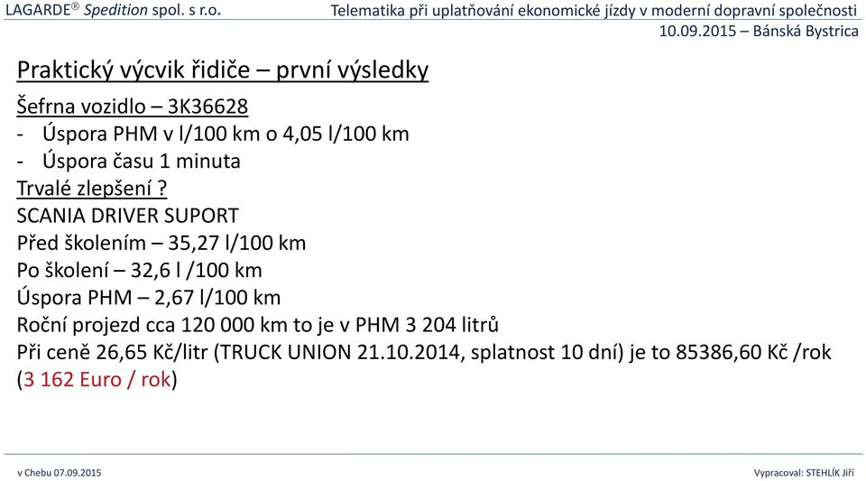 SCANIA DRIVER SUPORT Před školením 35,27 l/100 km Po školení 32,6 l /100 km Úspora PHM 2,67 l/100 km