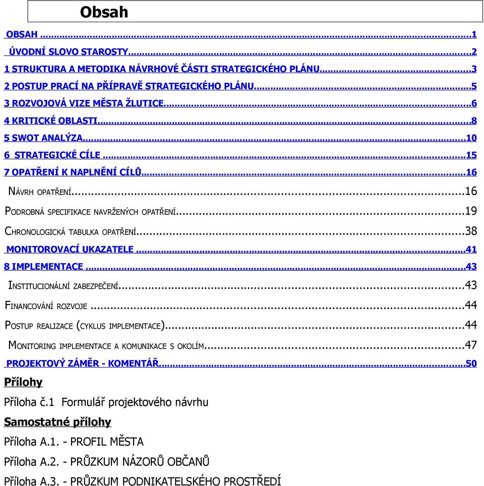 ..38 MONITOROVACÍ UKAZATELE...41 8 IMPLEMENTACE...43 INSTITUCIONÁLNÍ ZABEZPEČENÍ...43 FINANCOVÁNÍ ROZVOJE...44 POSTUP REALIZACE (CYKLUS IMPLEMENTACE)...44 MONITORING IMPLEMENTACE A KOMUNIKACE S OKOLÍM.