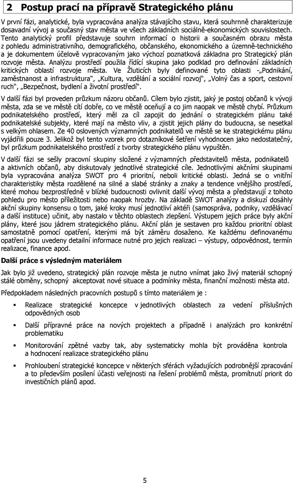 Tento analytický profil představuje souhrn informací o historii a současném obrazu města z pohledu administrativního, demografického, občanského, ekonomického a územně-technického a je dokumentem