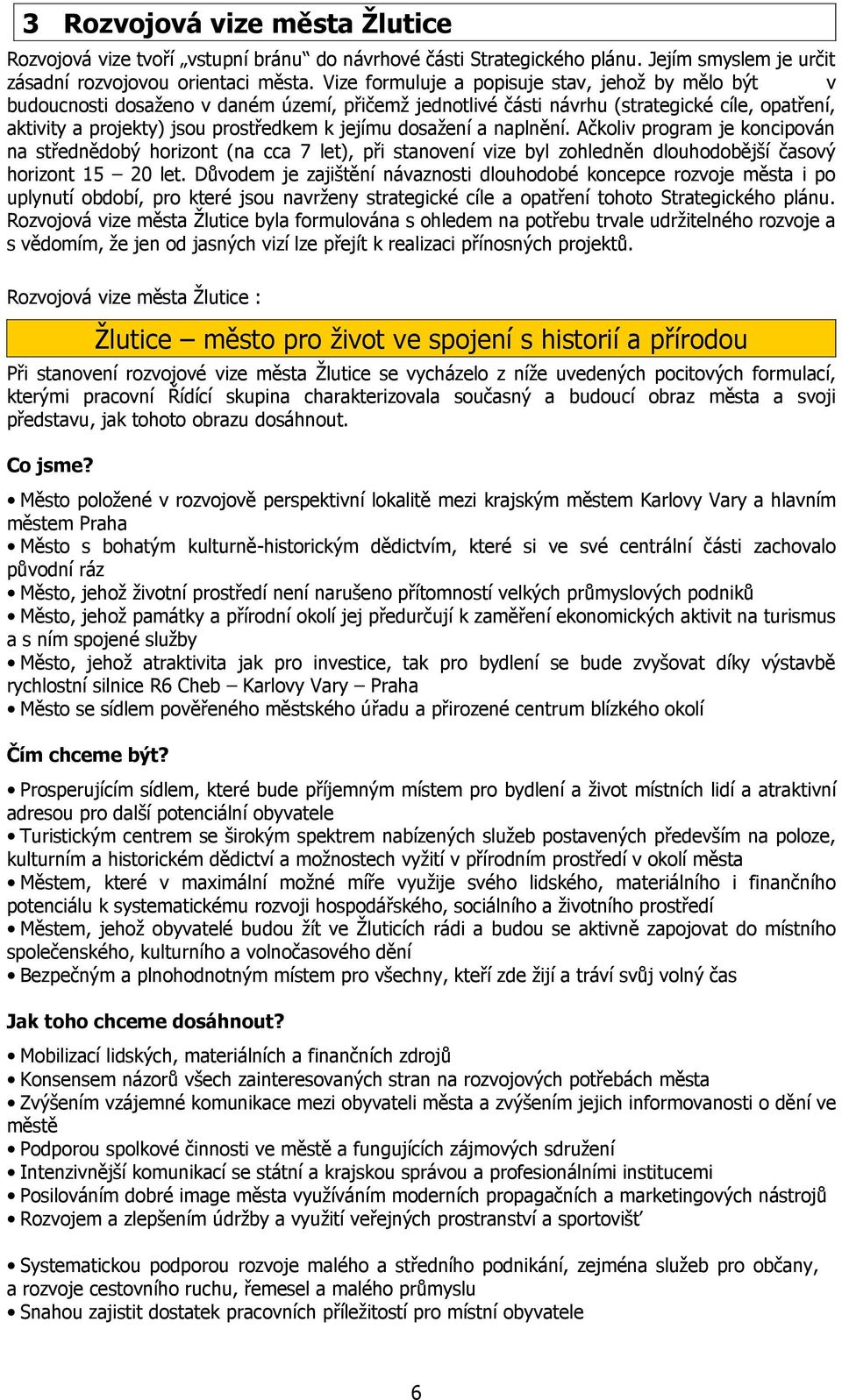 dosažení a naplnění. Ačkoliv program je koncipován na střednědobý horizont (na cca 7 let), při stanovení vize byl zohledněn dlouhodobější časový horizont 15 20 let.