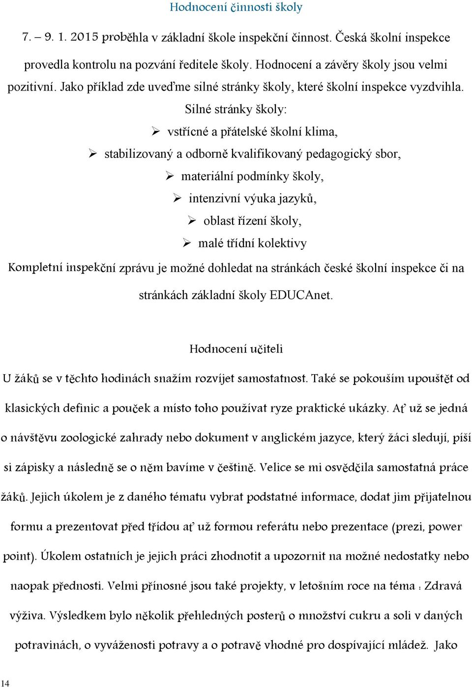 Silné stránky školy: vstřícné a přátelské školní klima, stabilizovaný a odborně kvalifikovaný pedagogický sbor, materiální podmínky školy, intenzivní výuka jazyků, oblast řízení školy, malé třídní