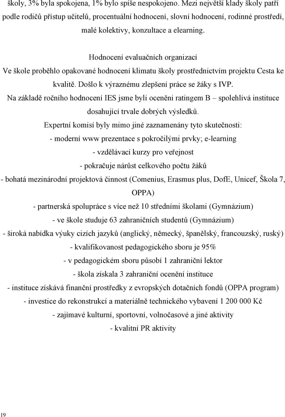 Hodnocení evaluačních organizací Ve škole proběhlo opakované hodnocení klimatu školy prostřednictvím projektu Cesta ke kvalitě. Došlo k výraznému zlepšení práce se žáky s IVP.