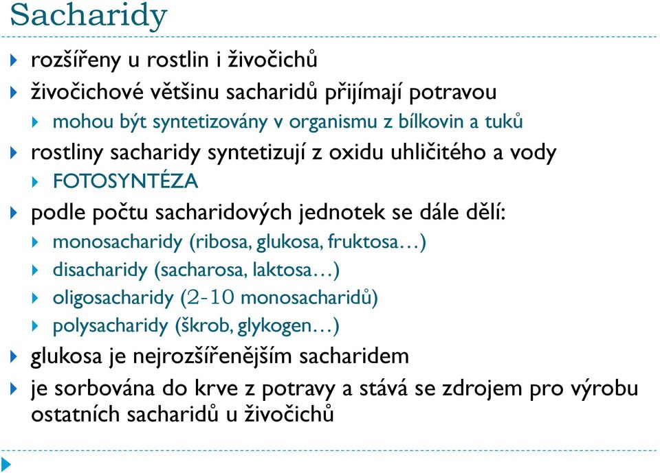 monosacharidy (ribosa, glukosa, fruktosa ) disacharidy (sacharosa, laktosa ) oligosacharidy (2-10 monosacharidů) polysacharidy (škrob,