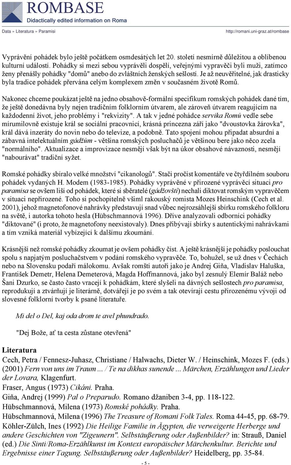 Je až neuvěřitelné, jak drasticky byla tradice pohádek přervána celým komplexem změn v současném životě Romů.