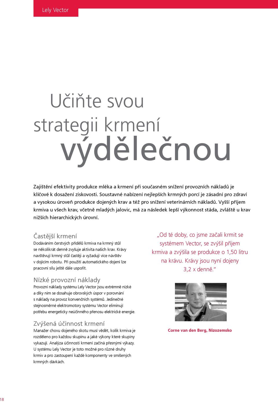 Vyšší příjem krmiva u všech krav, včetně mladých jalovic, má za následek lepší výkonnost stáda, zvláště u krav nižších hierarchických úrovní.