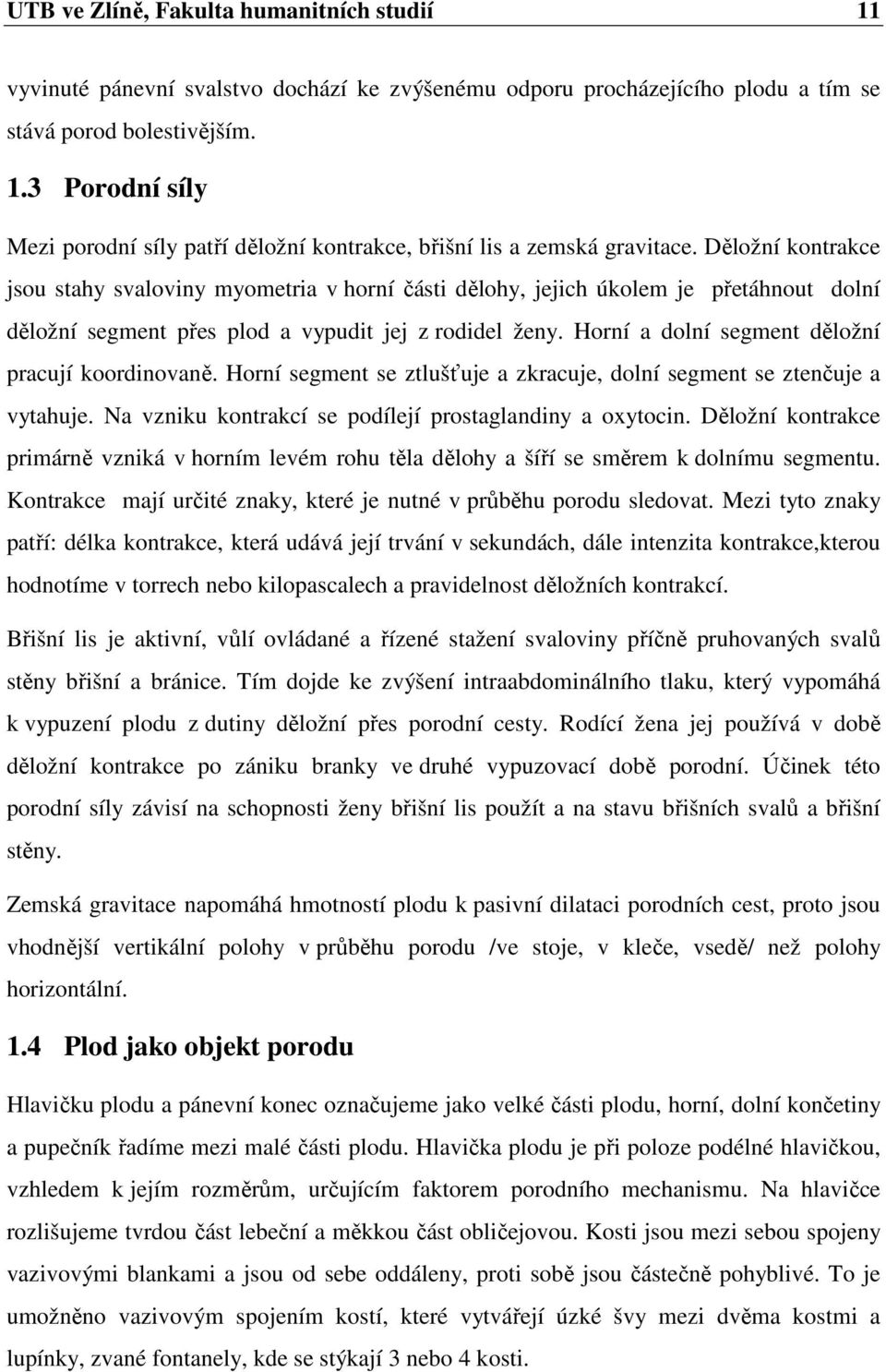 Horní a dolní segment děložní pracují koordinovaně. Horní segment se ztlušťuje a zkracuje, dolní segment se ztenčuje a vytahuje. Na vzniku kontrakcí se podílejí prostaglandiny a oxytocin.