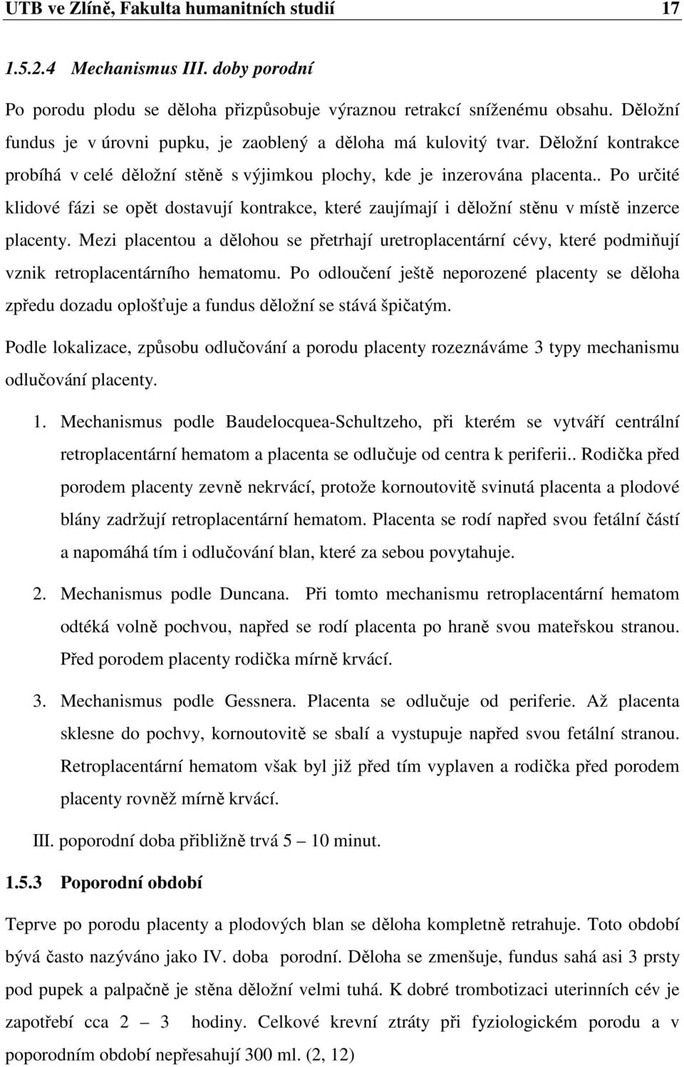 . Po určité klidové fázi se opět dostavují kontrakce, které zaujímají i děložní stěnu v místě inzerce placenty.