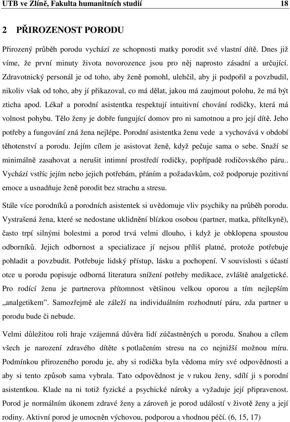 Zdravotnický personál je od toho, aby ženě pomohl, ulehčil, aby ji podpořil a povzbudil, nikoliv však od toho, aby jí přikazoval, co má dělat, jakou má zaujmout polohu, že má být zticha apod.