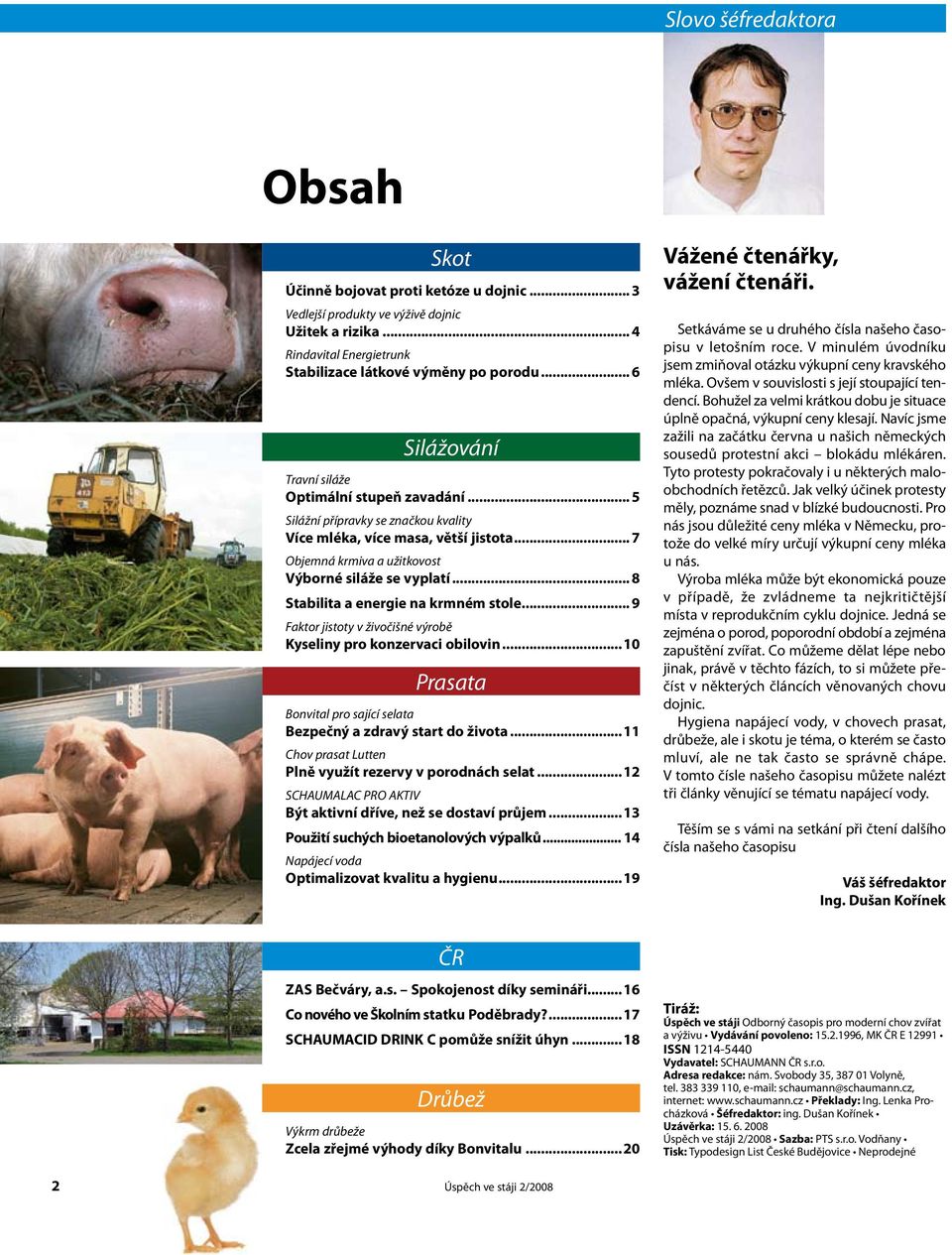 .. 8 Stabilita a energie na krmném stole... 9 Faktor jistoty v živočišné výrobě Kyseliny pro konzervaci obilovin...10 Prasata Bonvital pro sající selata Bezpečný a zdravý start do života.