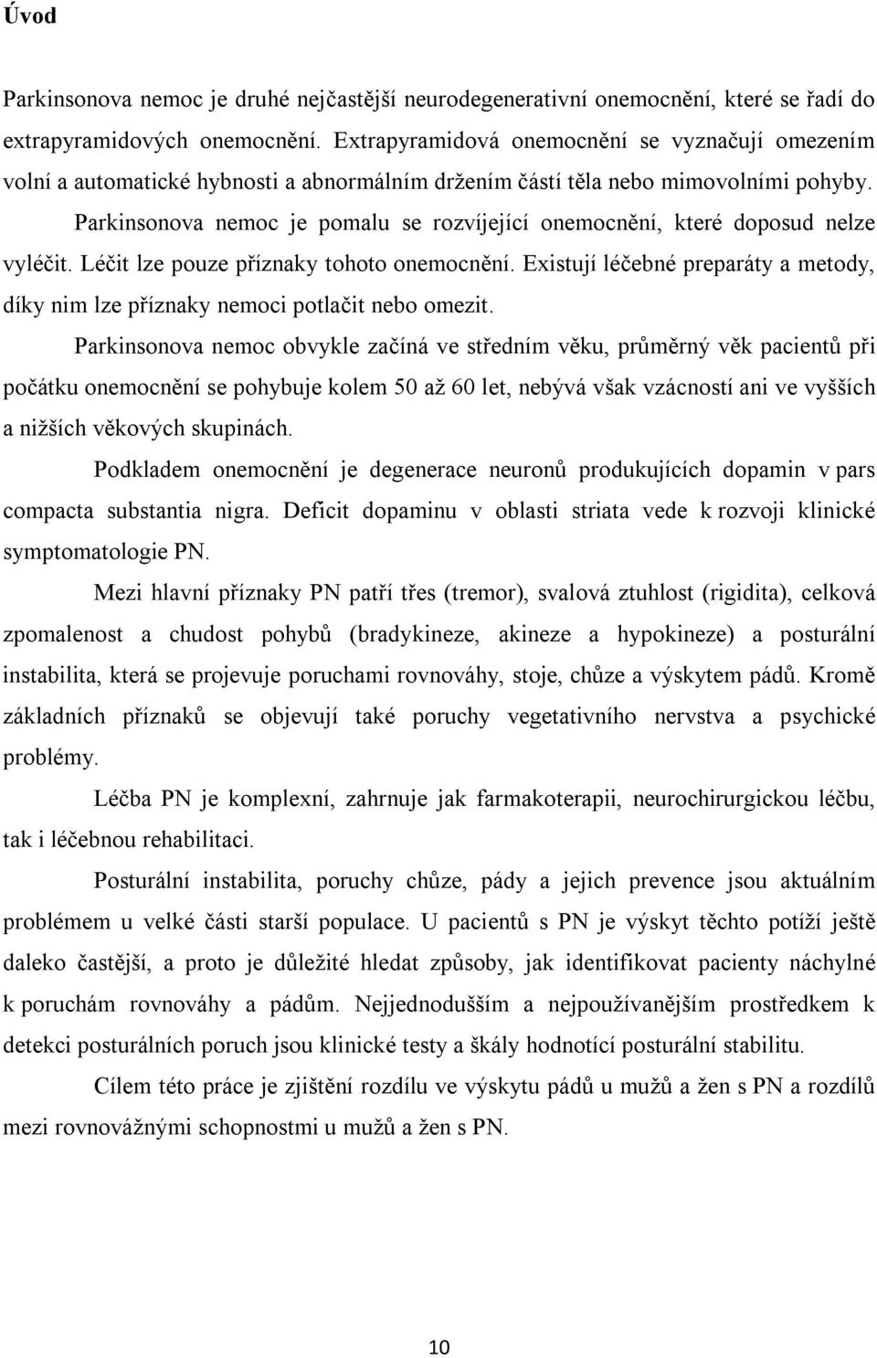 Parkinsonova nemoc je pomalu se rozvíjející onemocnění, které doposud nelze vyléčit. Léčit lze pouze příznaky tohoto onemocnění.