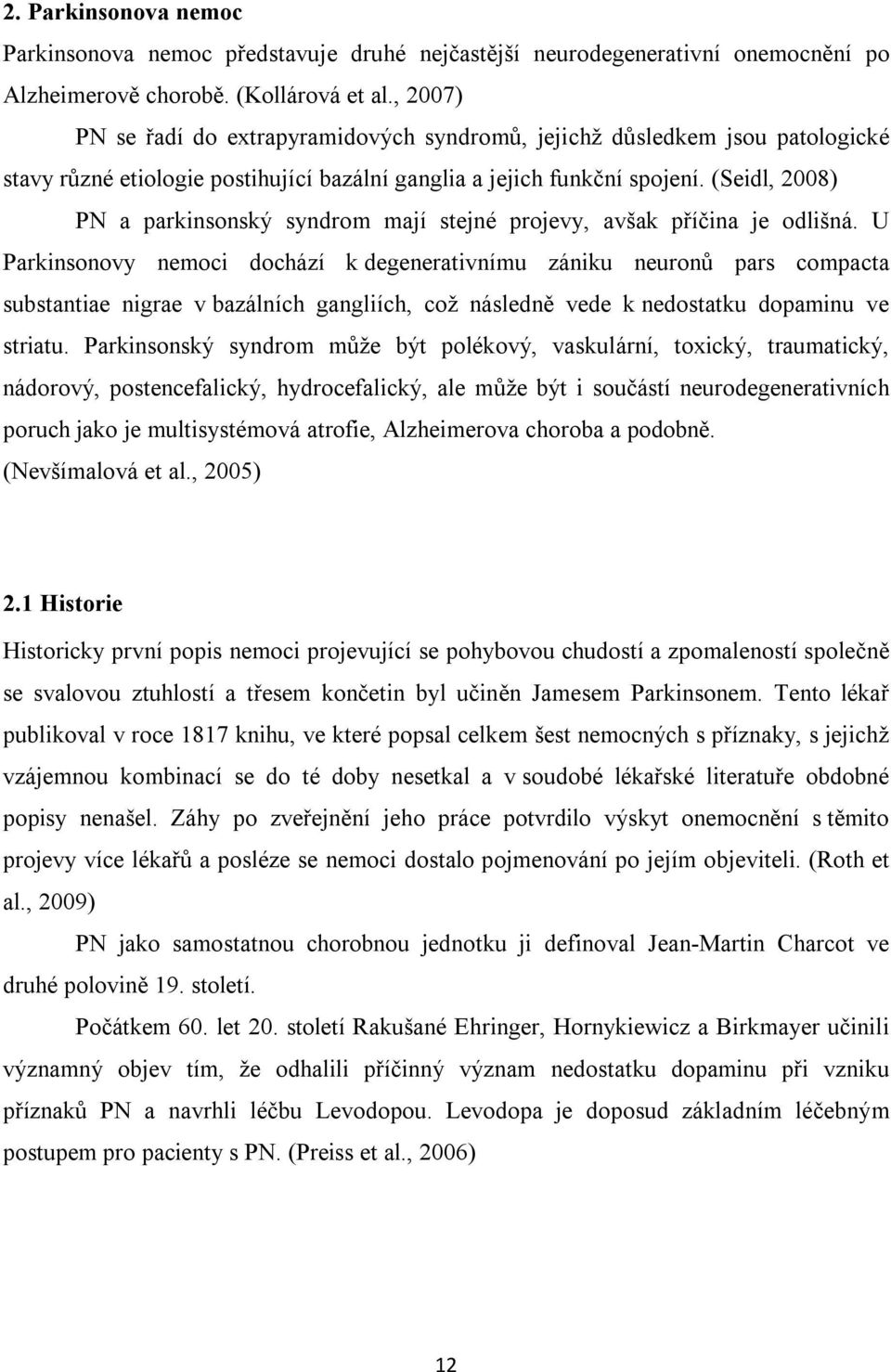 (Seidl, 2008) PN a parkinsonský syndrom mají stejné projevy, avšak příčina je odlišná.