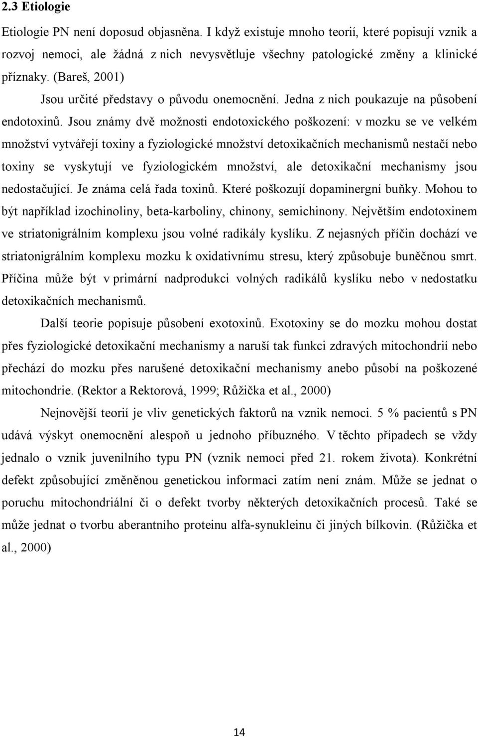 Jsou známy dvě možnosti endotoxického poškození: v mozku se ve velkém množství vytvářejí toxiny a fyziologické množství detoxikačních mechanismů nestačí nebo toxiny se vyskytují ve fyziologickém