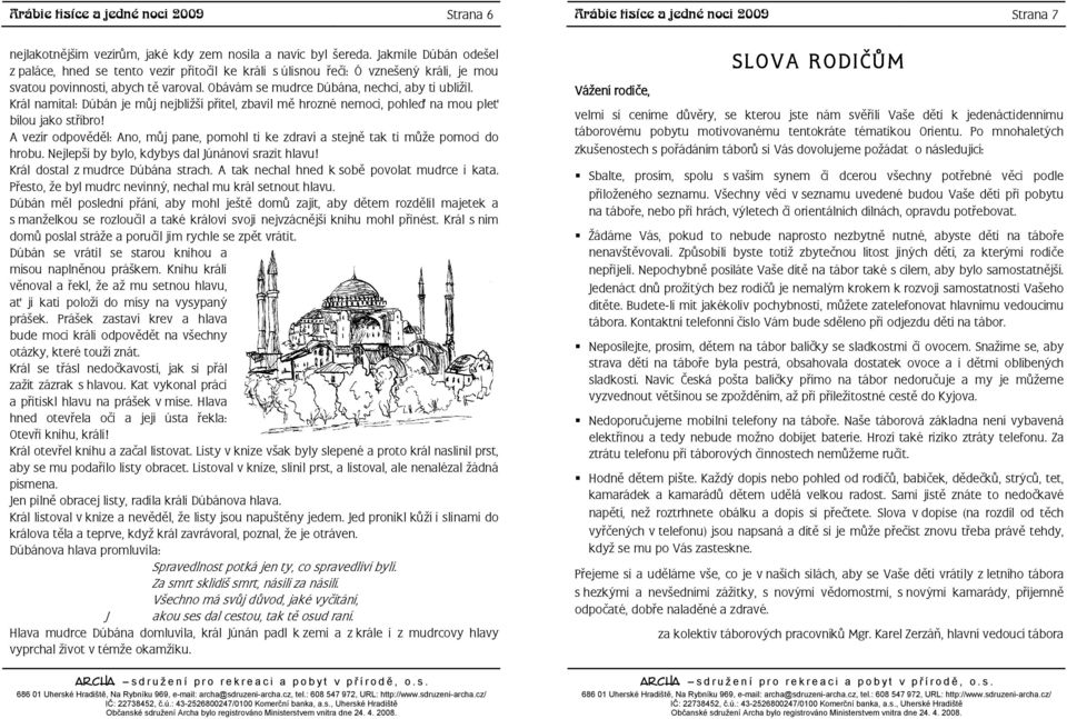 Král namítal: Dúbán je můj nejbližší přítel, zbavil mě hrozné nemoci, pohleď na mou pleť bílou jako stříbro! A vezír odpověděl: Ano, můj pane, pomohl ti ke zdraví a stejně tak ti může pomoci do hrobu.