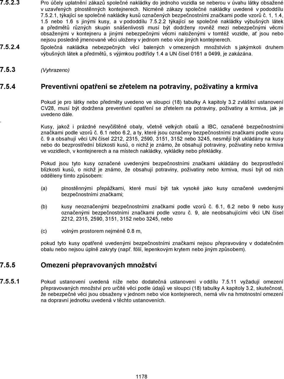 2 týkjící se společné nkládky výbušných látek předmětů různých skupin snášenlivosti musí být dodrženy rovněž mezi nebezpečnými věcmi obsženými v kontejneru jinými nebezpečnými věcmi nloženými v