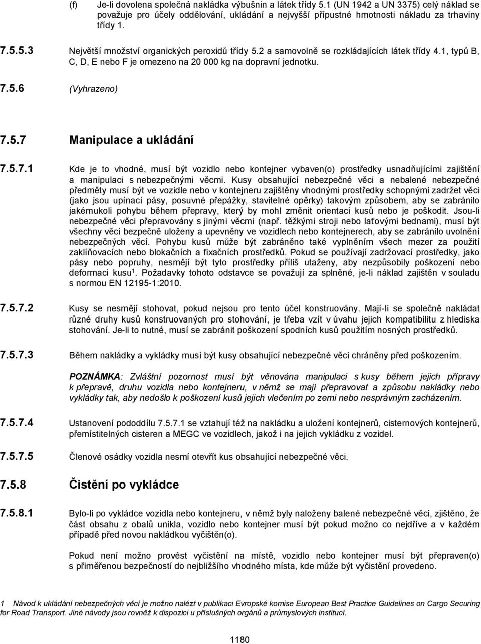 5.6 (Vyhrzeno) 7.5.7 Mnipulce ukládání 7.5.7. Kde je to vhodné, musí být vozidlo nebo kontejner vybven(o) prostředky usndňujícími zjištění mnipulci s nebezpečnými věcmi.