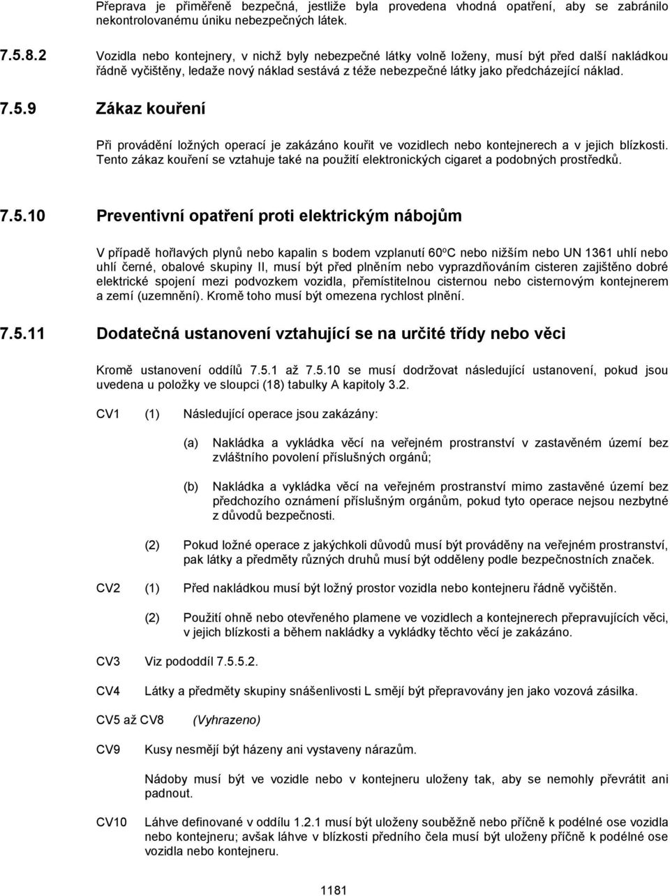 9 Zákz kouření Při provádění ložných opercí je zkázáno kouřit ve vozidlech nebo kontejnerech v jejich blízkosti. Tento zákz kouření se vzthuje tké n použití elektronických cigret podobných prostředků.