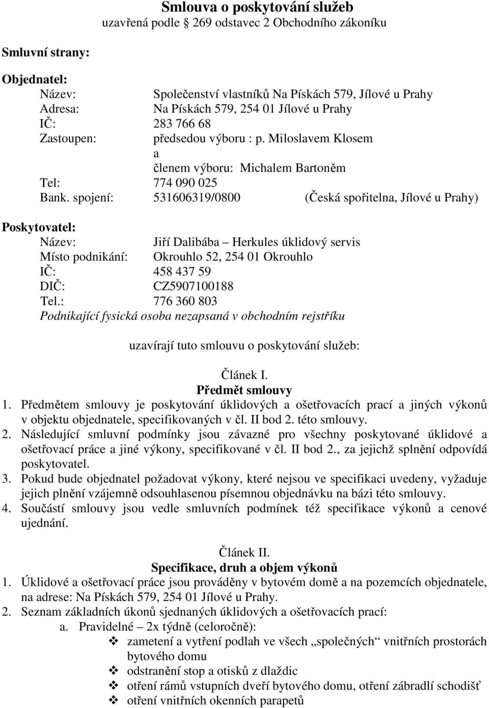 spojení: 531606319/0800 (Česká spořitelna, Jílové u Prahy) Poskytovatel: Název: Jiří Dalibába Herkules úklidový servis Místo podnikání: Okrouhlo 52, 254 01 Okrouhlo IČ: 458 437 59 DIČ: CZ5907100188