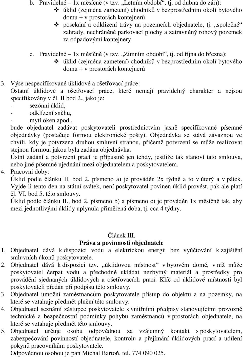 společné zahrady, nechráněné parkovací plochy a zatravněný rohový pozemek za odpadovými kontejnery c. Pravidelné 1x měsíčně (v tzv. Zimním období, tj.