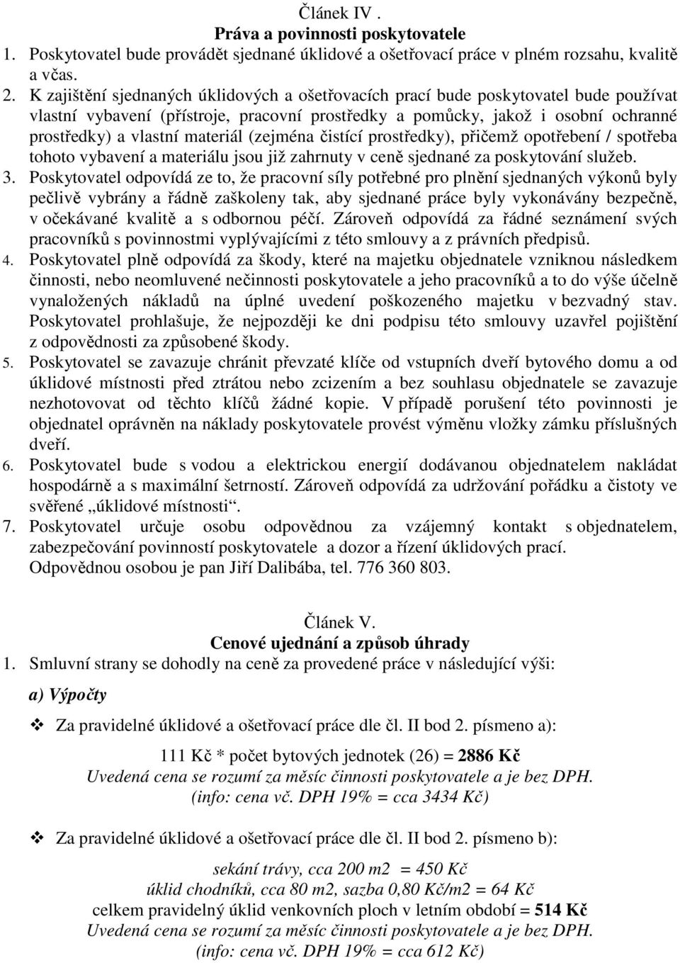 materiál (zejména čistící prostředky), přičemž opotřebení / spotřeba tohoto vybavení a materiálu jsou již zahrnuty v ceně sjednané za poskytování služeb. 3.