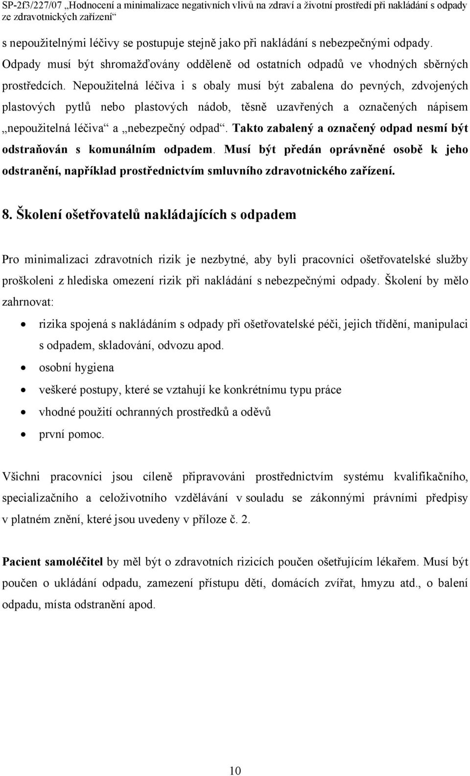 Takto zabalený a označený odpad nesmí být odstraňován s komunálním odpadem. Musí být předán oprávněné osobě k jeho odstranění, například prostřednictvím smluvního zdravotnického zařízení. 8.