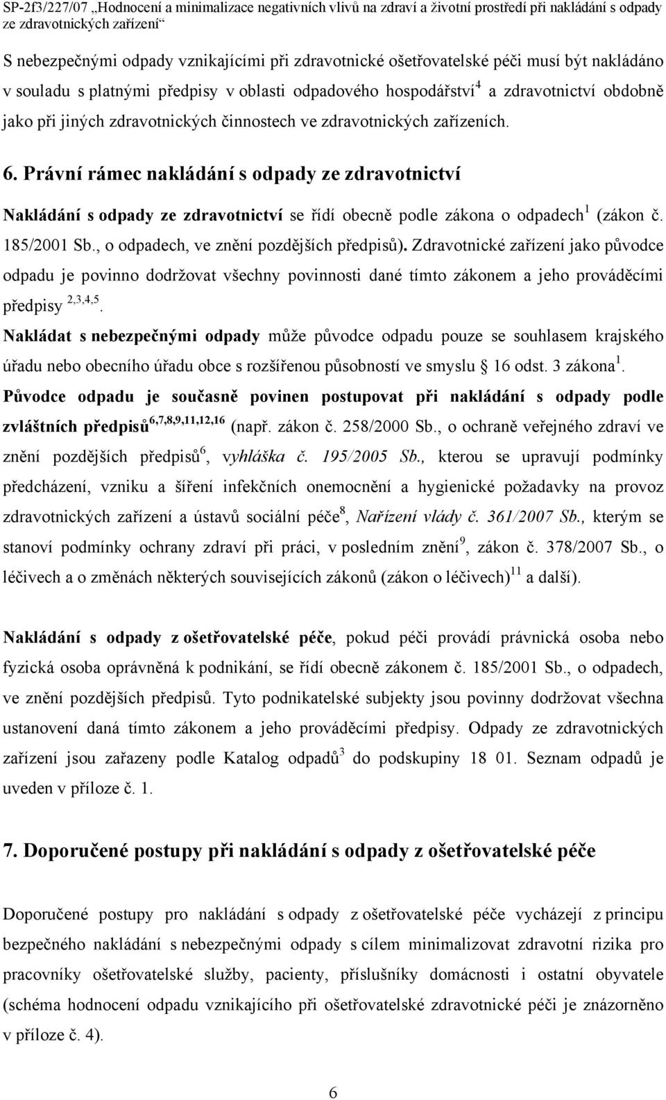 185/2001 Sb., o odpadech, ve znění pozdějších předpisů). Zdravotnické zařízení jako původce odpadu je povinno dodržovat všechny povinnosti dané tímto zákonem a jeho prováděcími předpisy 2,3,4,5.