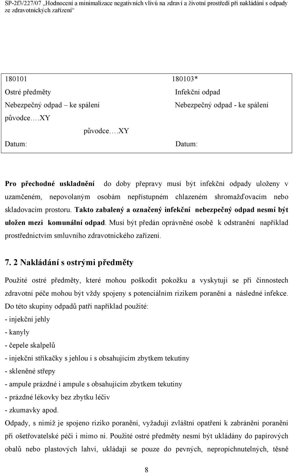 Takto zabalený a označený infekční nebezpečný odpad nesmí být uložen mezi komunální odpad. Musí být předán oprávněné osobě k odstranění například prostřednictvím smluvního zdravotnického zařízení. 7.