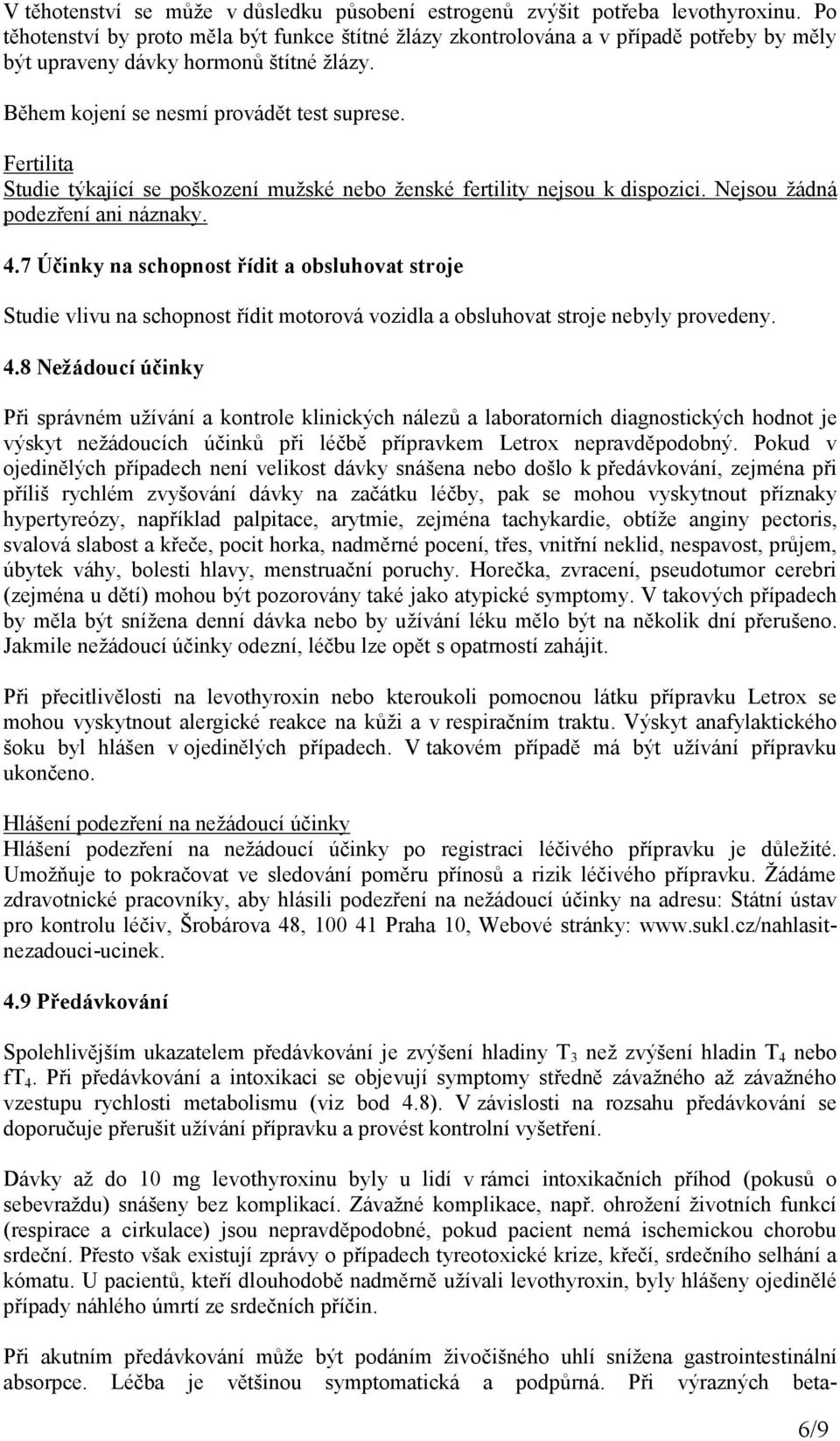 Fertilita Studie týkající se poškození mužské nebo ženské fertility nejsou k dispozici. Nejsou žádná podezření ani náznaky. 4.