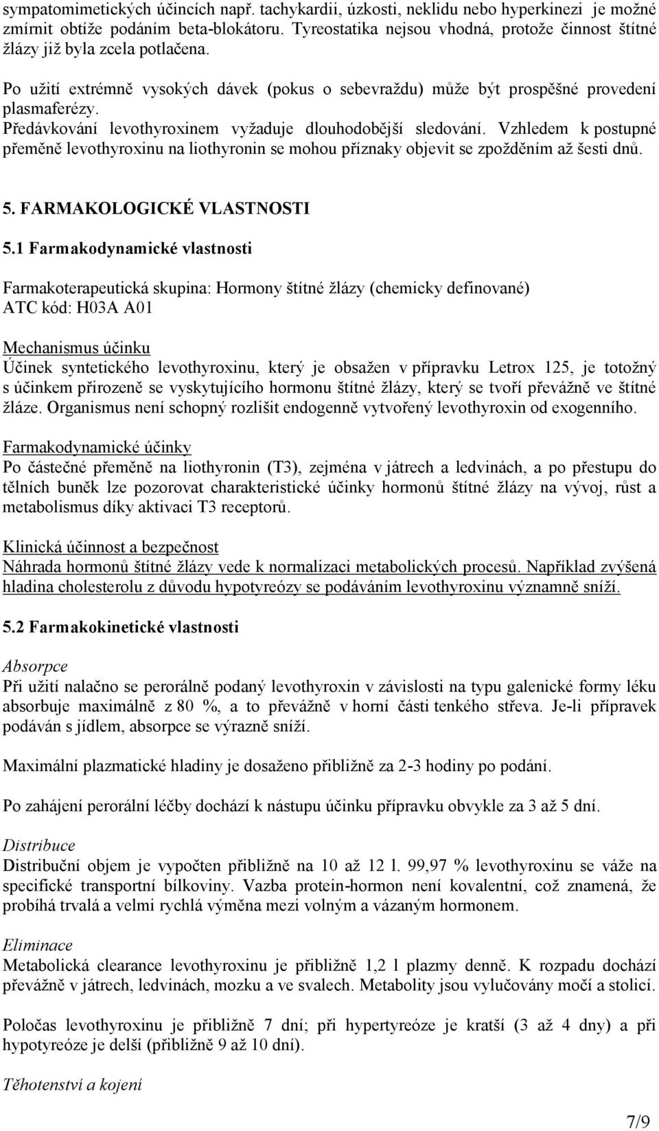 Předávkování levothyroxinem vyžaduje dlouhodobější sledování. Vzhledem k postupné přeměně levothyroxinu na liothyronin se mohou příznaky objevit se zpožděním až šesti dnů. 5.