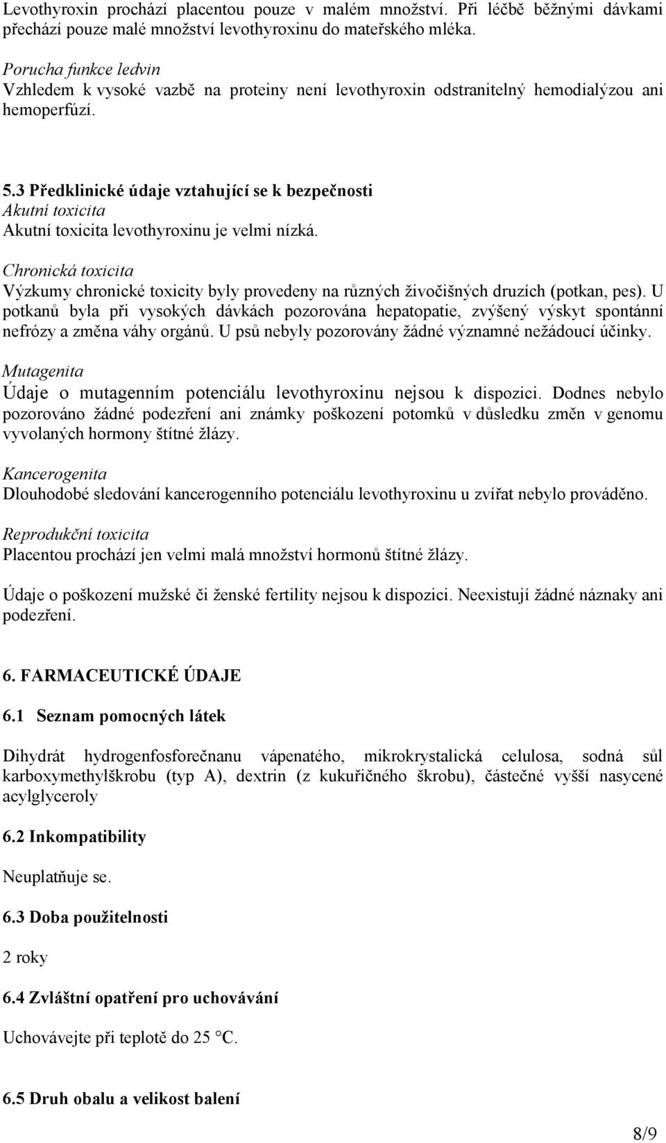 3 Předklinické údaje vztahující se k bezpečnosti Akutní toxicita Akutní toxicita levothyroxinu je velmi nízká.