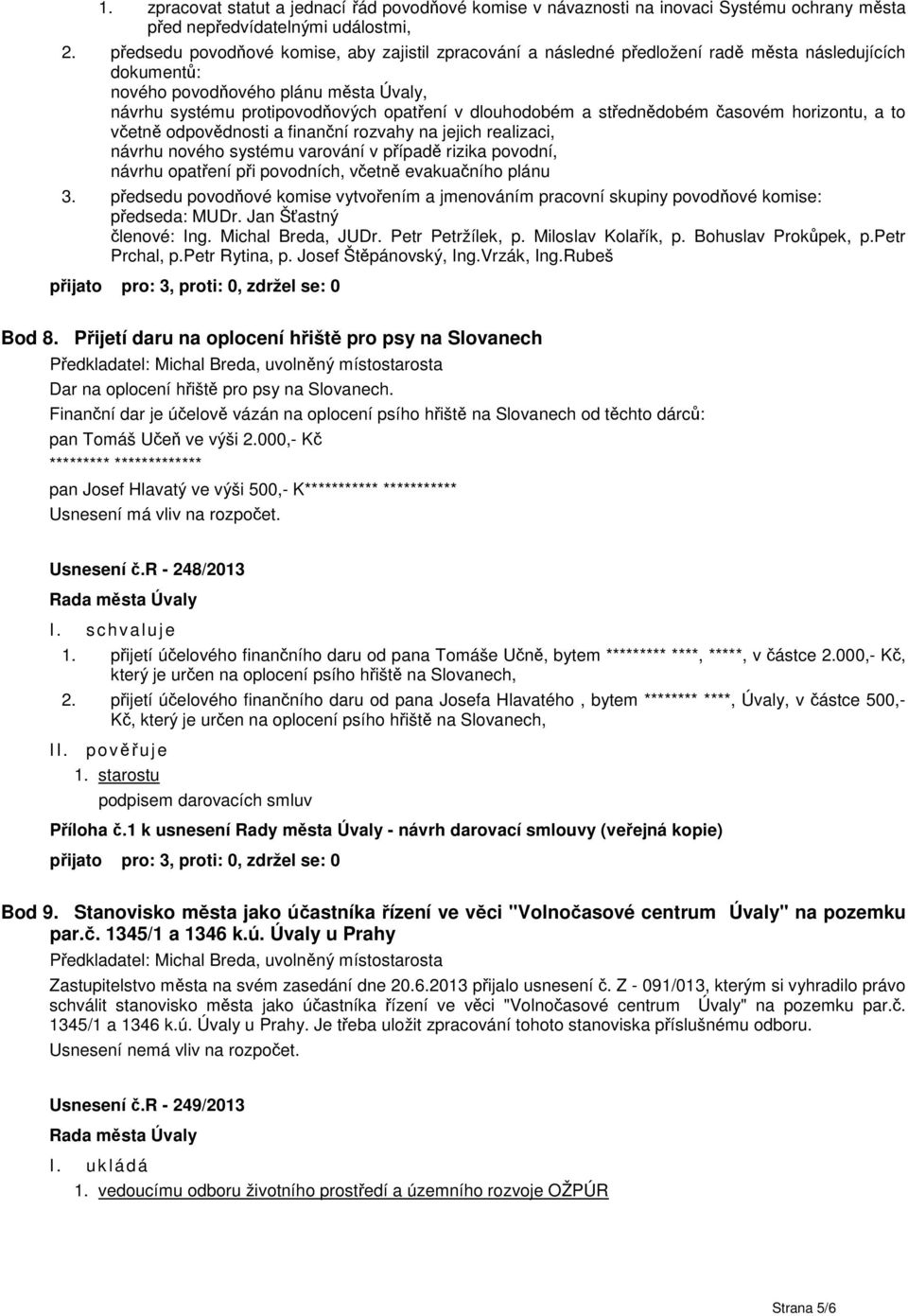 dlouhodobém a střednědobém časovém horizontu, a to včetně odpovědnosti a finanční rozvahy na jejich realizaci, návrhu nového systému varování v případě rizika povodní, návrhu opatření při povodních,