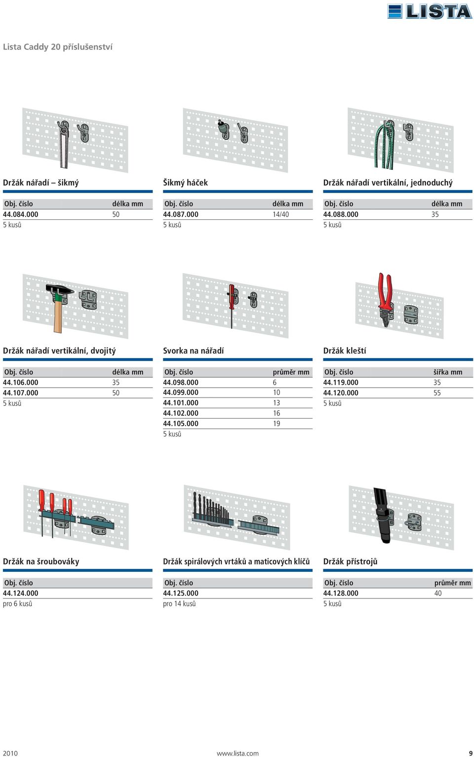 000 50 Svorka na nářadí průměr mm 44.098.000 6 44.099.000 10 44.101.000 13 44.102.000 16 44.105.000 19 Držák kleští šířka mm 44.119.