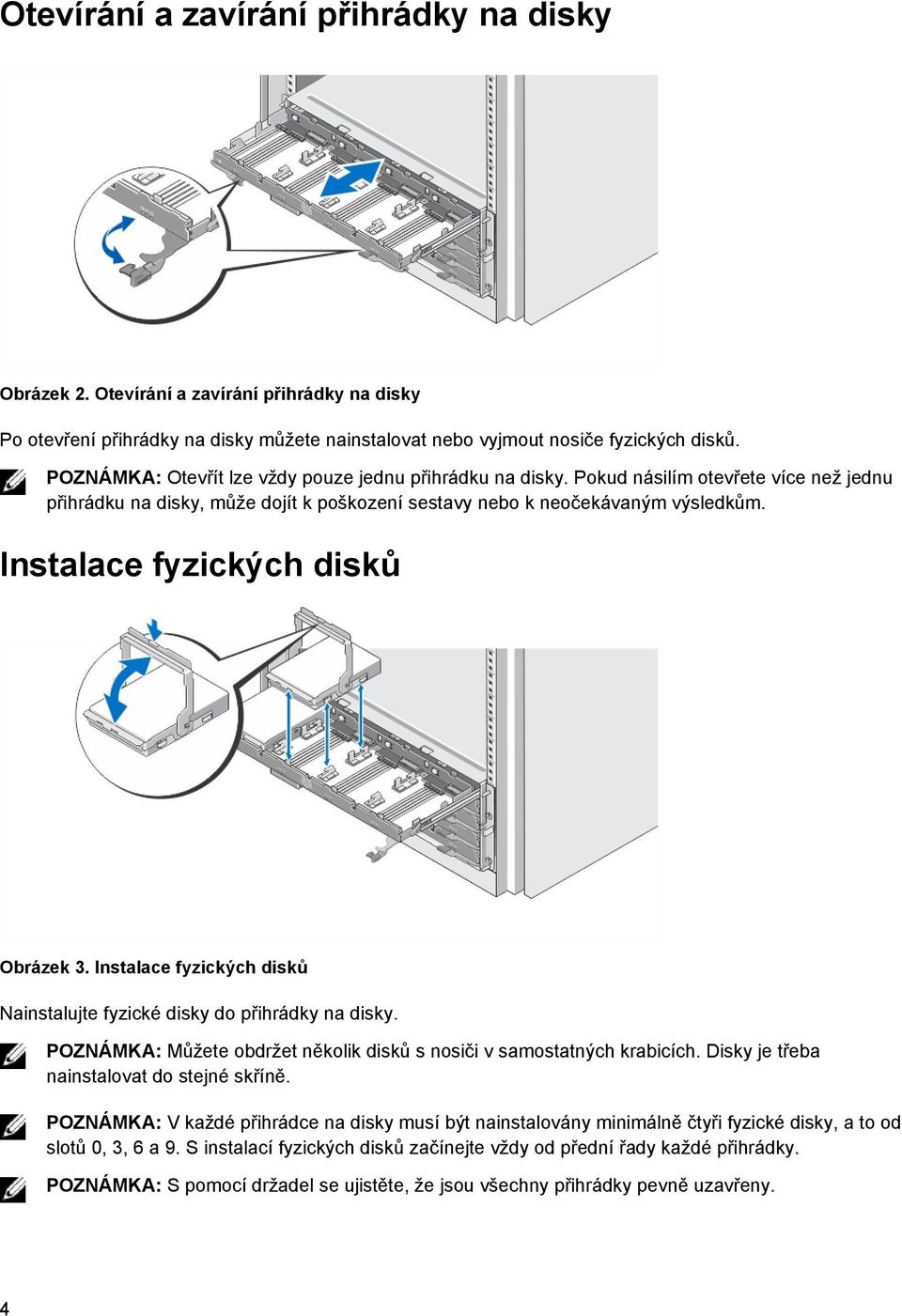 Instalace fyzických disků Obrázek 3. Instalace fyzických disků Nainstalujte fyzické disky do přihrádky na disky. POZNÁMKA: Můžete obdržet několik disků s nosiči v samostatných krabicích.